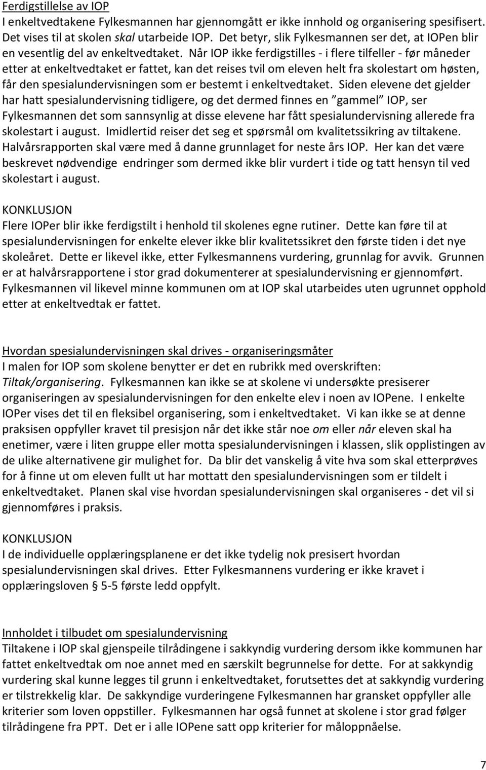 Når IOP ikke ferdigstilles - i flere tilfeller - før måneder etter at enkeltvedtaket er fattet, kan det reises tvil om eleven helt fra skolestart om høsten, får den spesialundervisningen som er