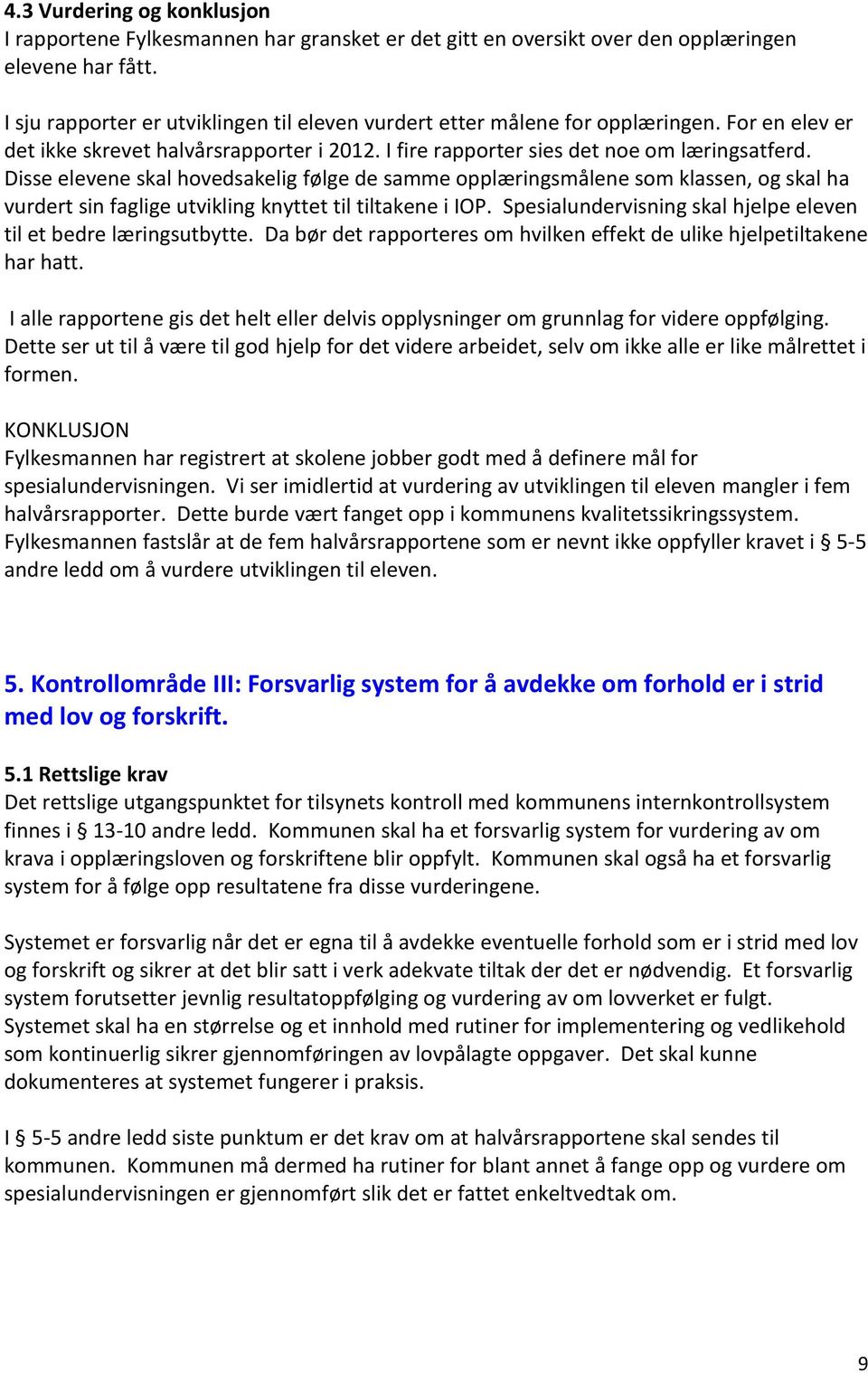 Disse elevene skal hovedsakelig følge de samme opplæringsmålene som klassen, og skal ha vurdert sin faglige utvikling knyttet til tiltakene i IOP.