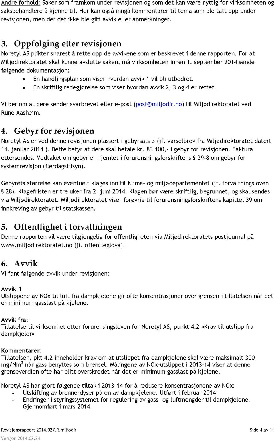 Oppfølging etter revisjonen Noretyl AS plikter snarest å rette opp de avvikene som er beskrevet i denne rapporten. For at Miljødirektoratet skal kunne avslutte saken, må virksomheten innen 1.