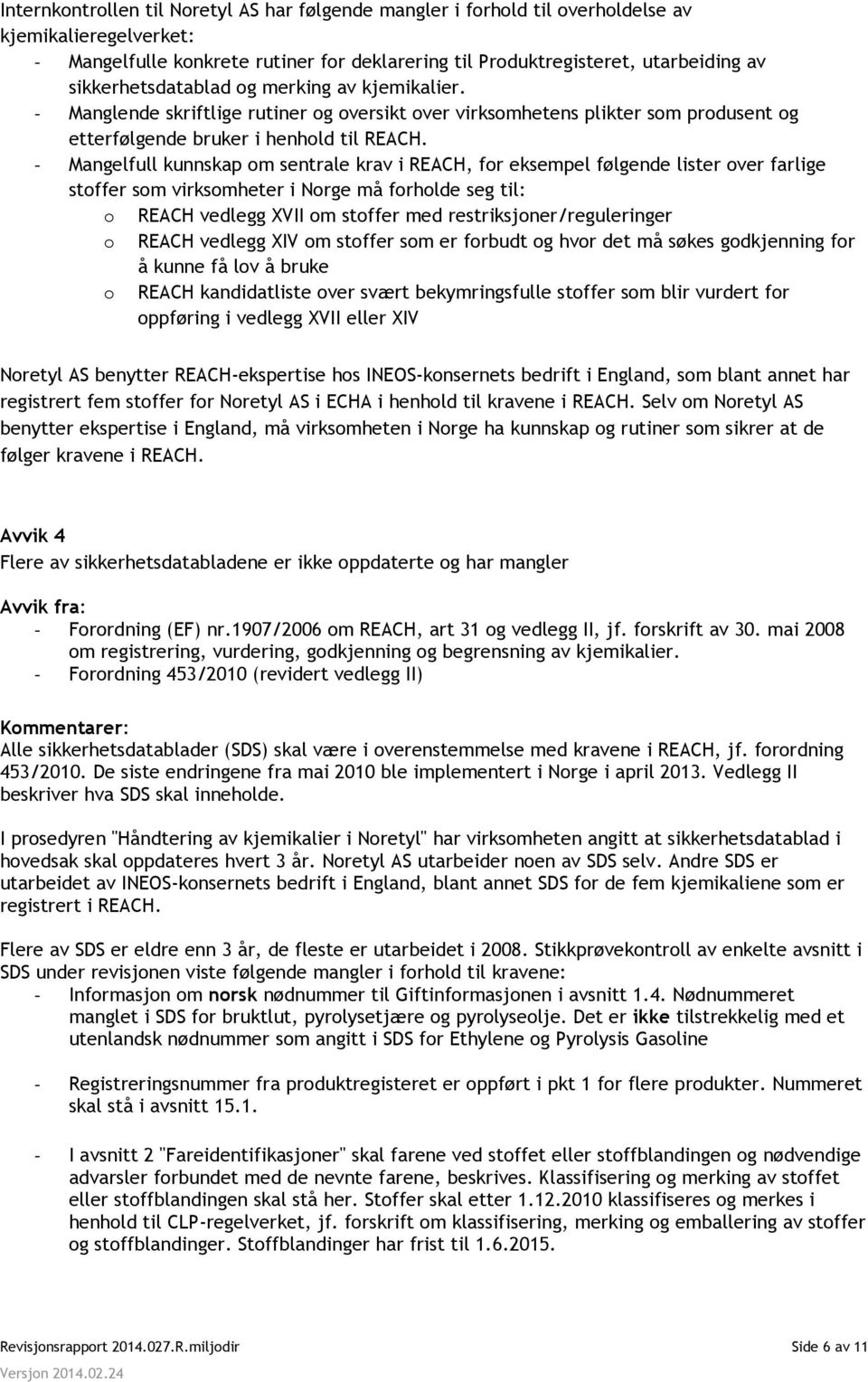 - Mangelfull kunnskap om sentrale krav i REACH, for eksempel følgende lister over farlige stoffer som virksomheter i Norge må forholde seg til: o REACH vedlegg XVII om stoffer med