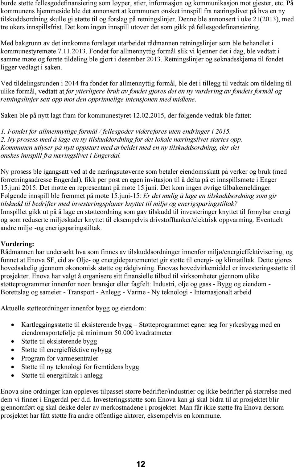 Denne ble annonsert i uke 21(2013), med tre ukers innspillsfrist. Det kom ingen innspill utover det som gikk på fellesgodefinansiering.