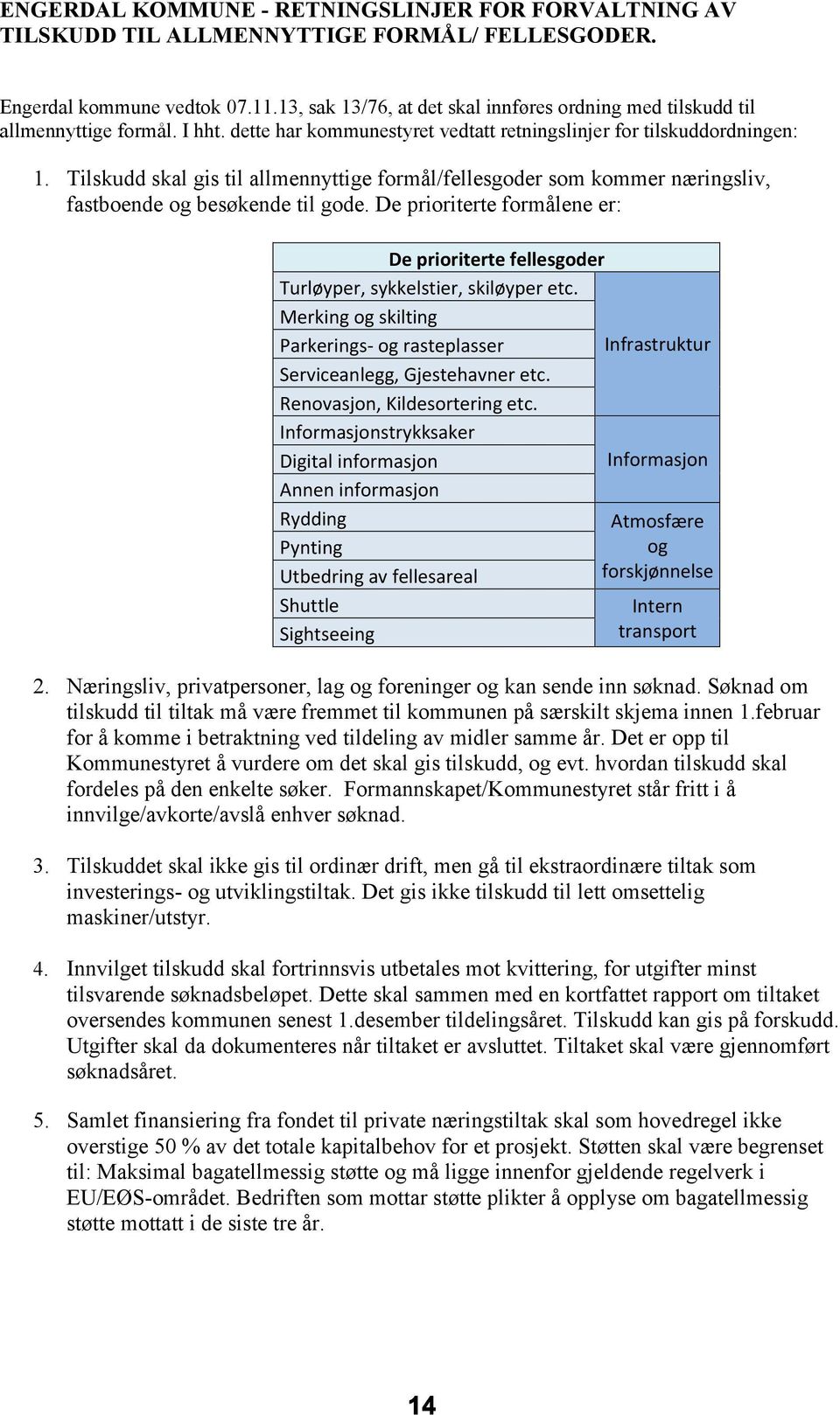 Tilskudd skal gis til allmennyttige formål/fellesgoder som kommer næringsliv, fastboende og besøkende til gode.