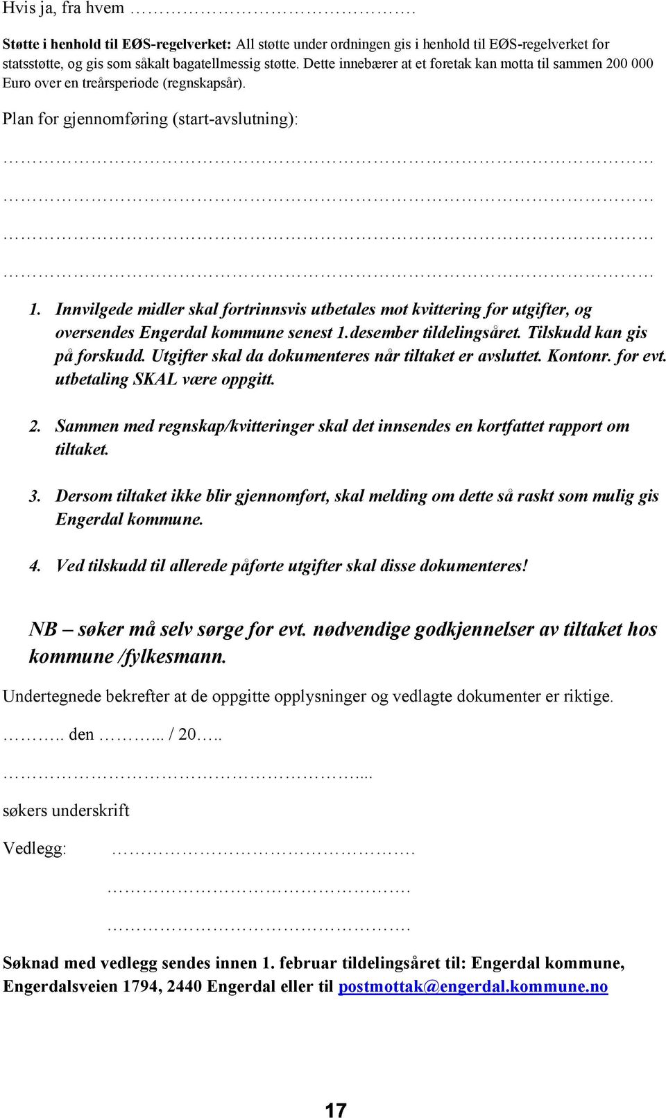 Innvilgede midler skal fortrinnsvis utbetales mot kvittering for utgifter, og oversendes Engerdal kommune senest 1.desember tildelingsåret. Tilskudd kan gis på forskudd.