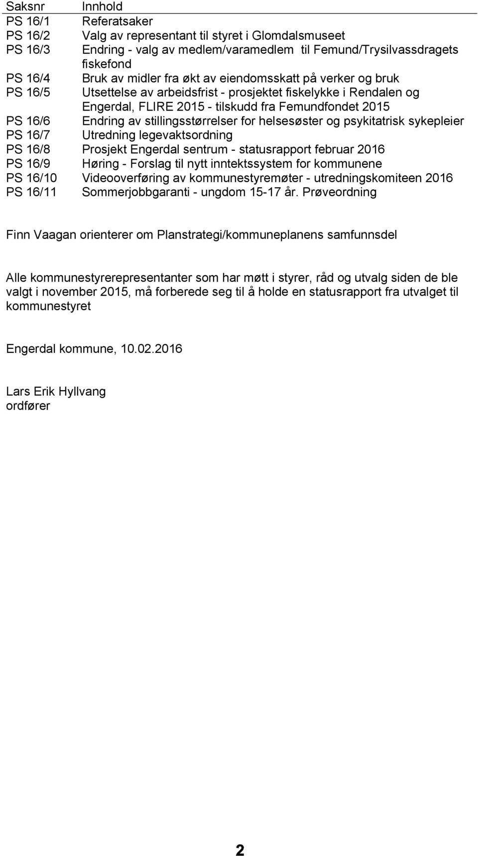 stillingsstørrelser for helsesøster og psykitatrisk sykepleier PS 16/7 Utredning legevaktsordning PS 16/8 Prosjekt Engerdal sentrum - statusrapport februar 2016 PS 16/9 Høring - Forslag til nytt