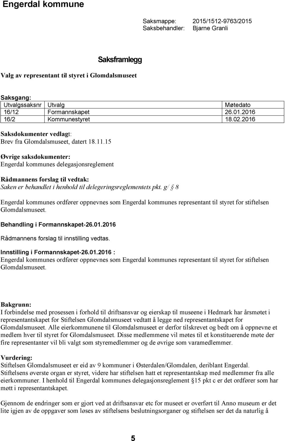 15 Øvrige saksdokumenter: Engerdal kommunes delegasjonsreglement Rådmannens forslag til vedtak: Saken er behandlet i henhold til delegeringsreglementets pkt.