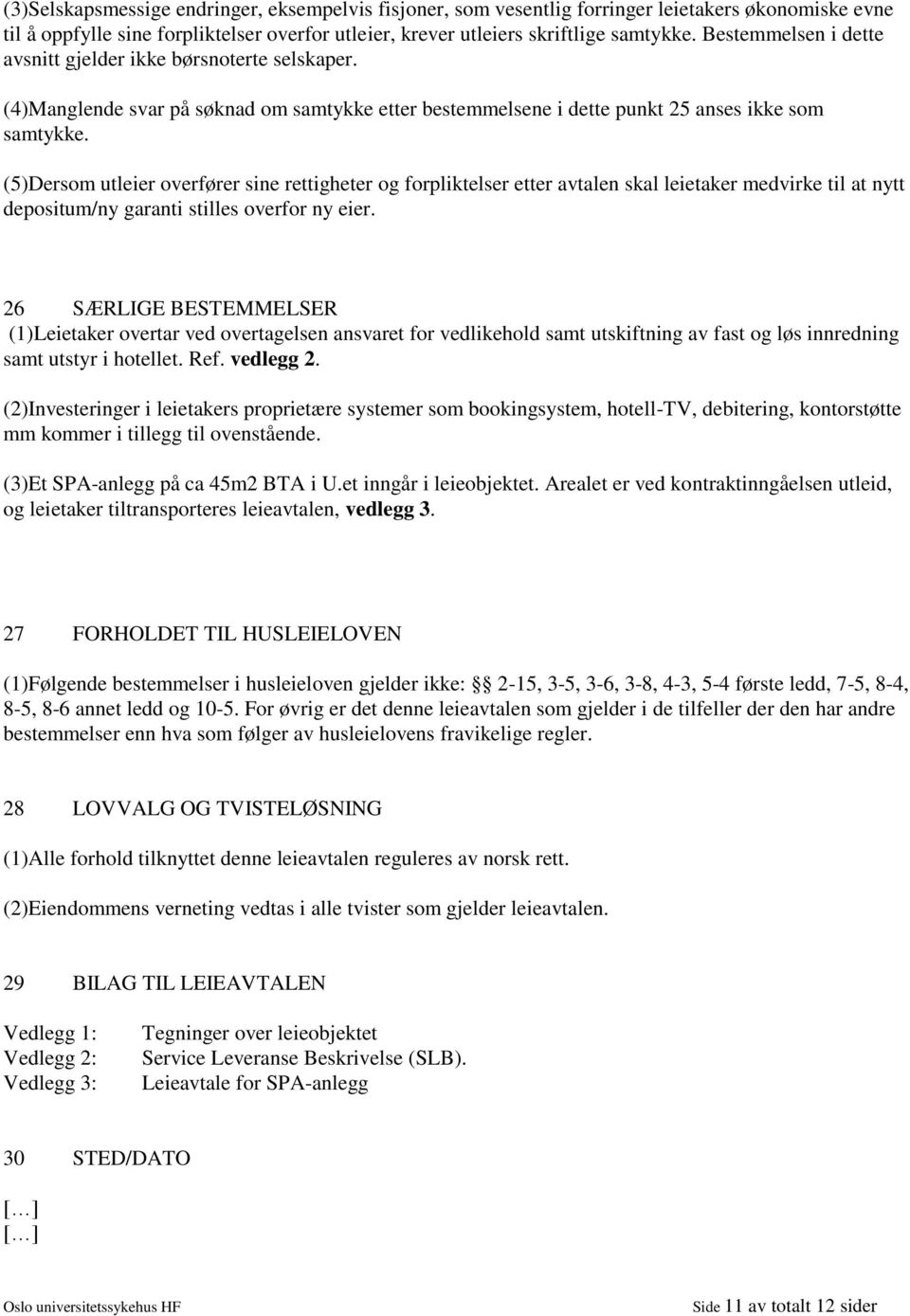 (5)Dersom utleier overfører sine rettigheter og forpliktelser etter avtalen skal leietaker medvirke til at nytt depositum/ny garanti stilles overfor ny eier.