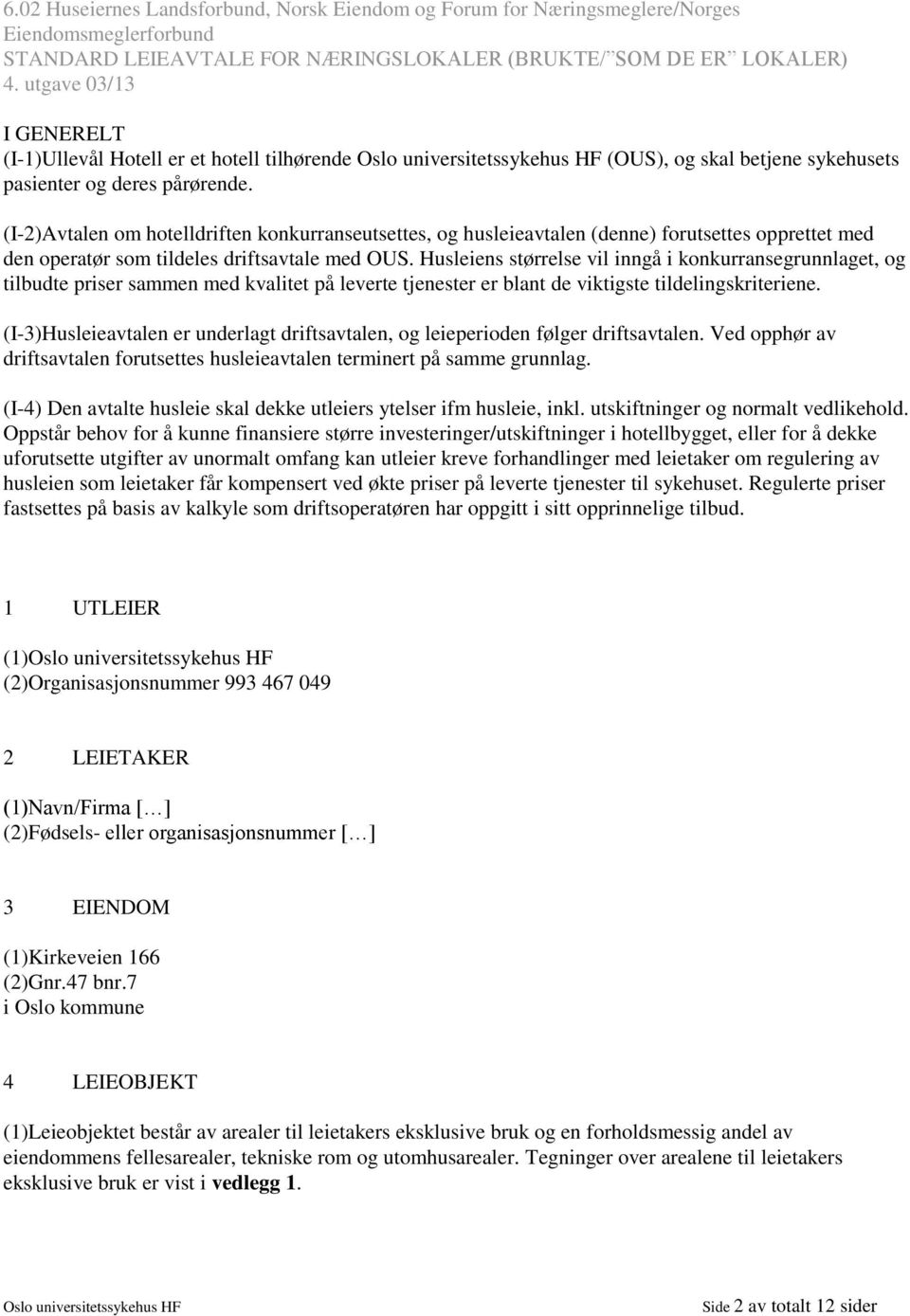 (I-2)Avtalen om hotelldriften konkurranseutsettes, og husleieavtalen (denne) forutsettes opprettet med den operatør som tildeles driftsavtale med OUS.