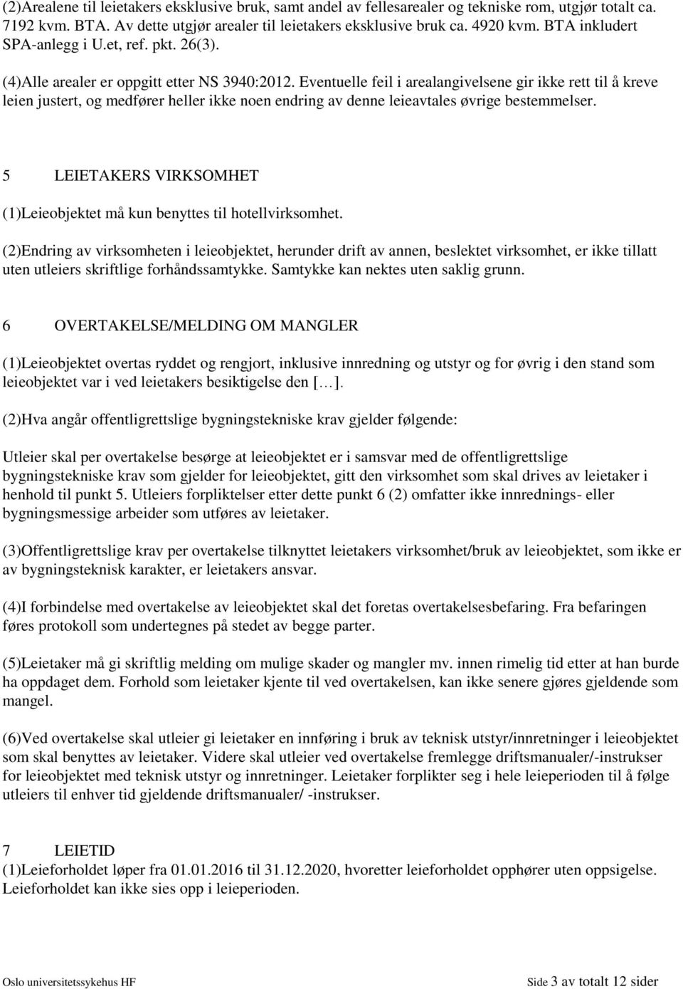 Eventuelle feil i arealangivelsene gir ikke rett til å kreve leien justert, og medfører heller ikke noen endring av denne leieavtales øvrige bestemmelser.