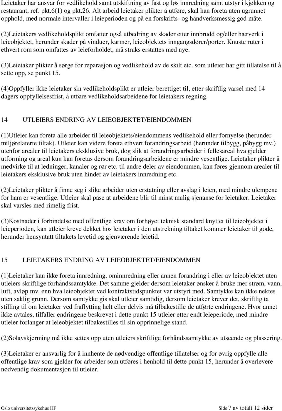 (2)Leietakers vedlikeholdsplikt omfatter også utbedring av skader etter innbrudd og/eller hærverk i leieobjektet, herunder skader på vinduer, karmer, leieobjektets inngangsdører/porter.