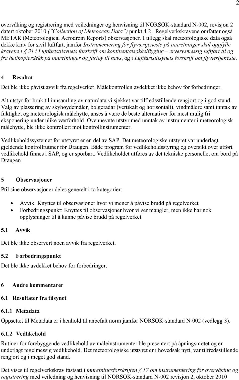 kontinentalsokkelflyging ervervsmessig luftfart til og fra helikopterdekk på innretninger og fartøy til havs, og i Luftfartstilsynets forskrift om flyværtjeneste.