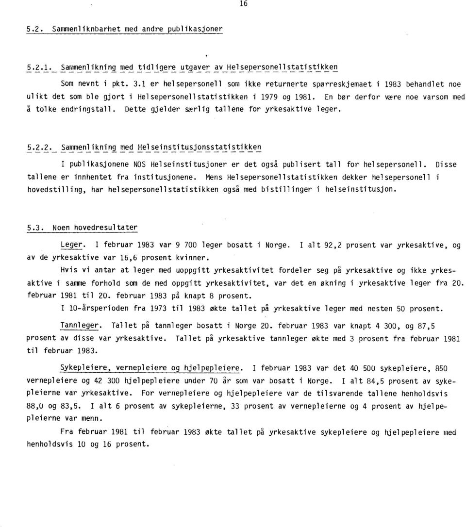 Dette gjelder særlig tallene for yrkesaktive leger. 5.2.2. Sammenlikning med Hel seinstitusjonsstatistikken I publikasjonene NOS Helseinstitusjoner er det også publisert tall for helsepersonell.