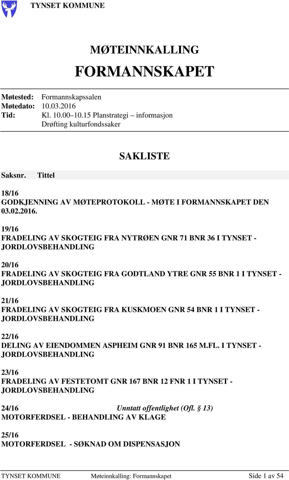 19/16 FRADELING AV SKOGTEIG FRA NYTRØEN GNR 71 BNR 36 I TYNSET - JORDLOVSBEHANDLING 20/16 FRADELING AV SKOGTEIG FRA GODTLAND YTRE GNR 55 BNR 1 I TYNSET - JORDLOVSBEHANDLING 21/16 FRADELING AV