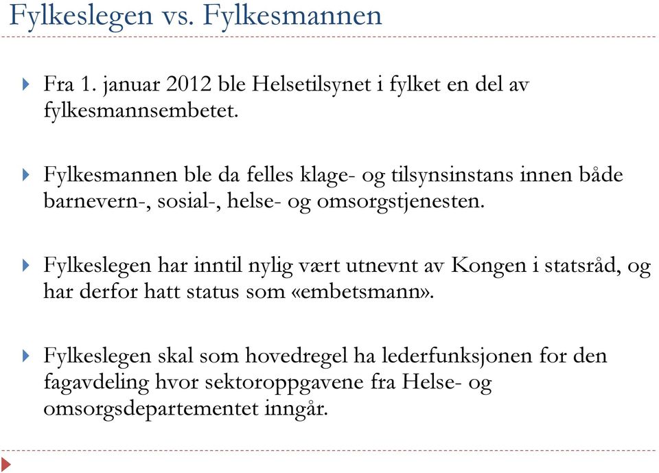 Fylkeslegen har inntil nylig vært utnevnt av Kongen i statsråd, og har derfor hatt status som «embetsmann».