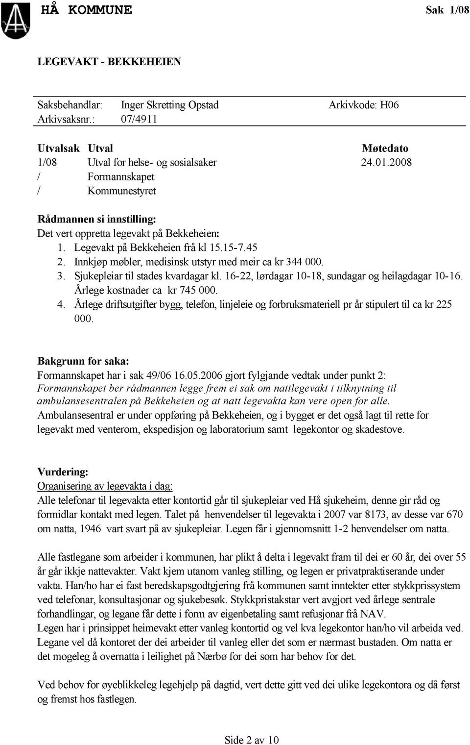 Innkjøp møbler, medisinsk utstyr med meir ca kr 344 000. 3. Sjukepleiar til stades kvardagar kl. 16-22, lørdagar 10-18, sundagar og heilagdagar 10-16. Årlege kostnader ca kr 745 000. 4.