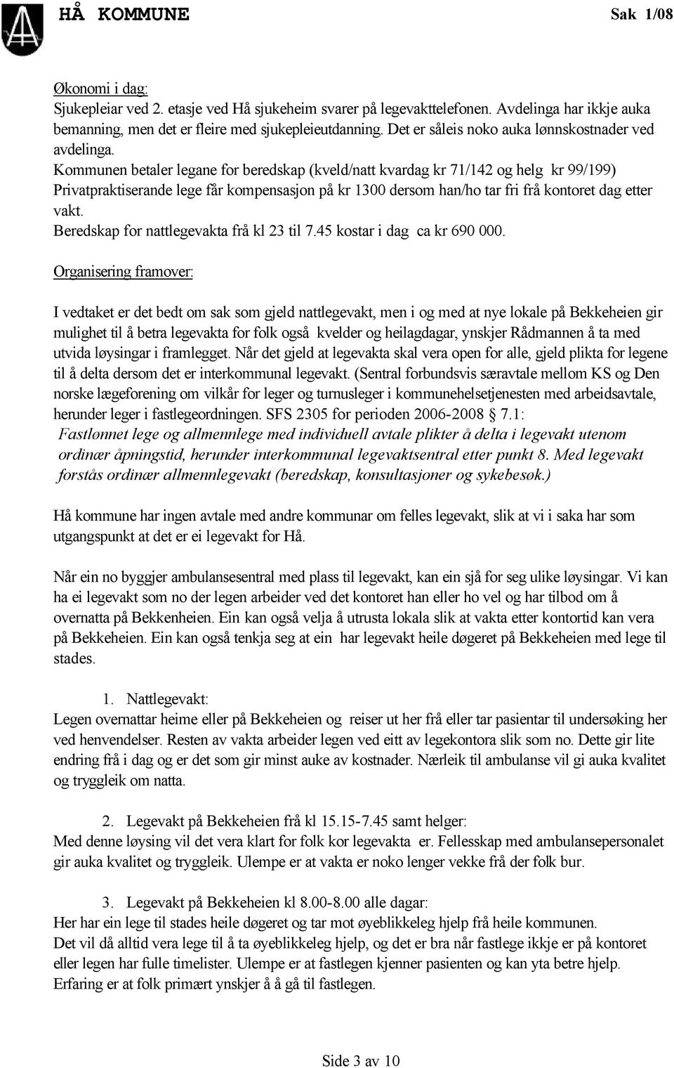 Kommunen betaler legane for beredskap (kveld/natt kvardag kr 71/142 og helg kr 99/199) Privatpraktiserande lege får kompensasjon på kr 1300 dersom han/ho tar fri frå kontoret dag etter vakt.