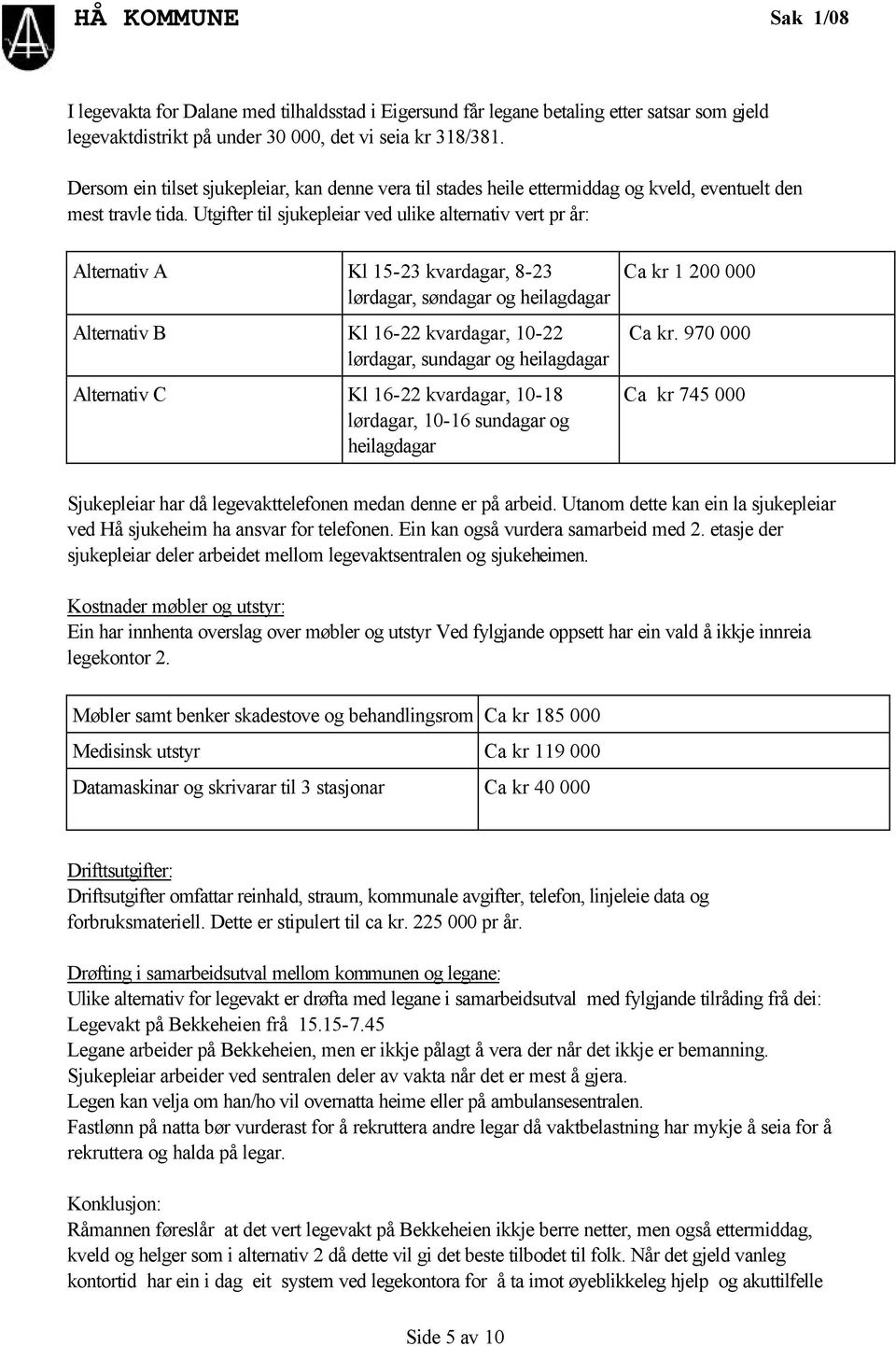 Utgifter til sjukepleiar ved ulike alternativ vert pr år: Alternativ A Kl 15-23 kvardagar, 8-23 lørdagar, søndagar og heilagdagar Alternativ B Kl 16-22 kvardagar, 10-22 lørdagar, sundagar og