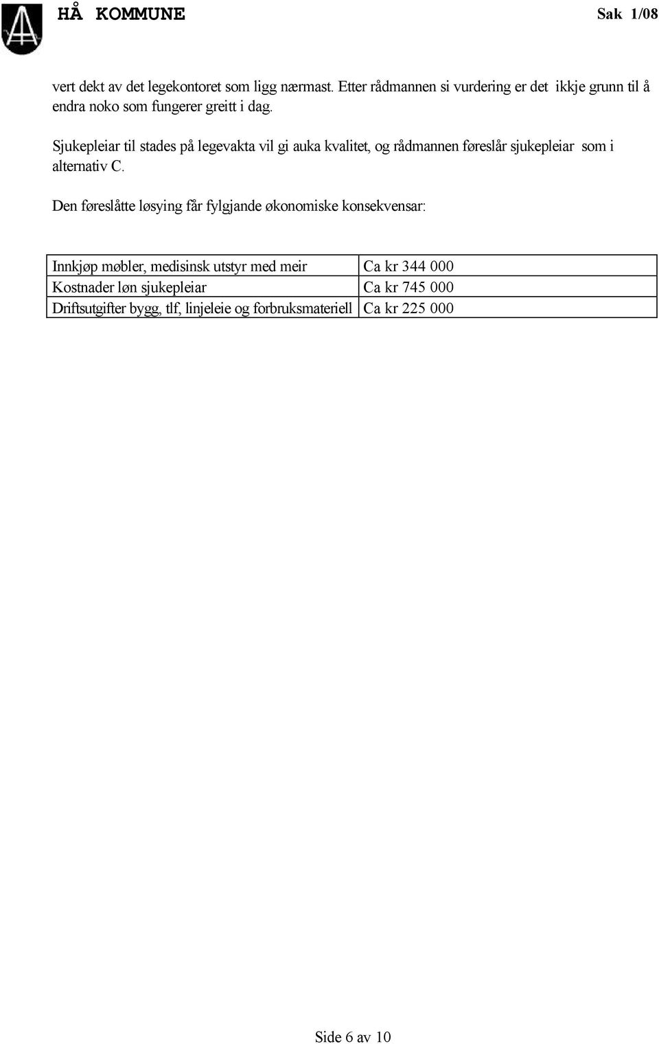 Sjukepleiar til stades på legevakta vil gi auka kvalitet, og rådmannen føreslår sjukepleiar som i alternativ C.