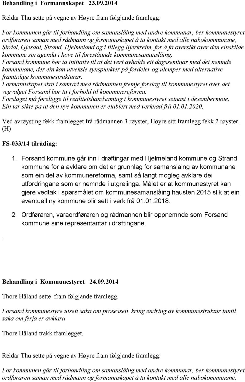 ta kontakt med alle nabokommunane, Sirdal, Gjesdal, Strand, Hjelmeland og i tillegg Bjerkreim, for å få oversikt over den einskilde kommune sin agenda i høve til føreståande kommunesamanslåing.