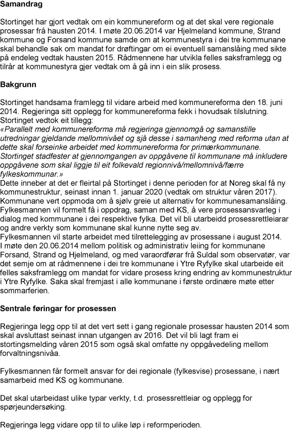 vedtak hausten 2015. Rådmennene har utvikla felles saksframlegg og tilrår at kommunestyra gjer vedtak om å gå inn i ein slik prosess.