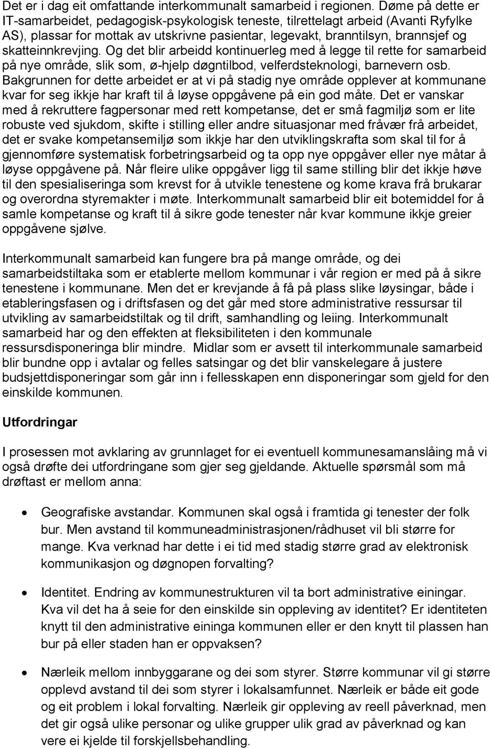 skatteinnkrevjing. Og det blir arbeidd kontinuerleg med å legge til rette for samarbeid på nye område, slik som, ø-hjelp døgntilbod, velferdsteknologi, barnevern osb.