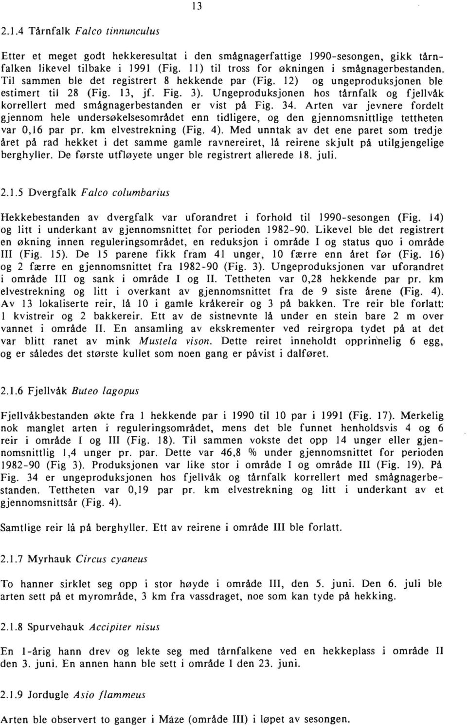 Ungeproduksjonen hos tårnfalk og fjellvåk korrellert med smågnagerbestanden er vist på Fig. 34.