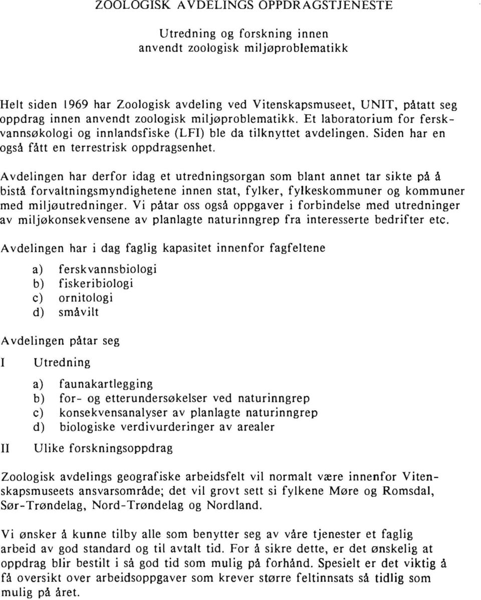 Avdelingen har derfor idag et utredningsorgan som blant annet tar sikte på å bistå forvaltningsmyndighetene innen stat, fylker, fylkeskommuner og kommuner med miljøutredninger.