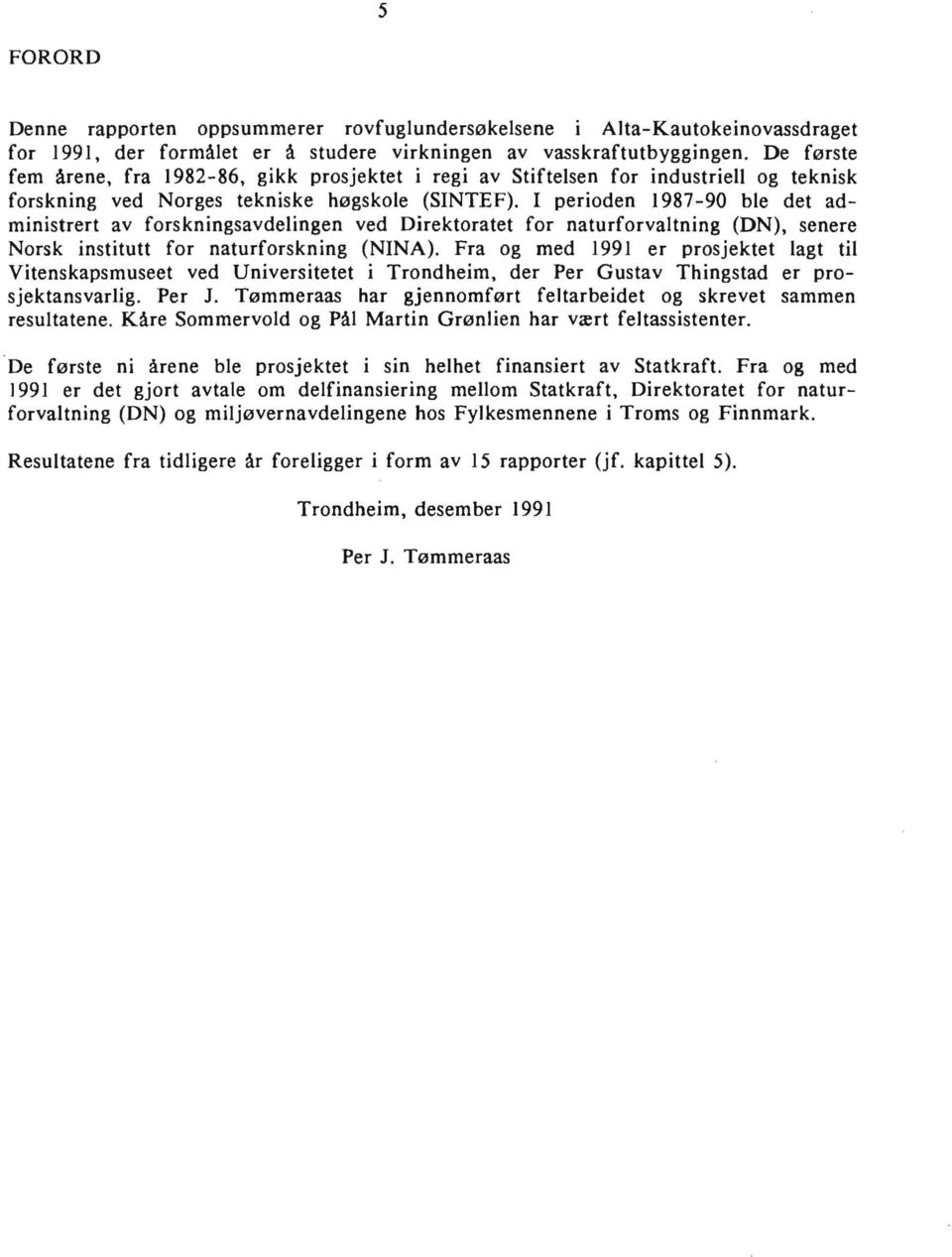 I perioden 1987-90 ble det administrert av forskningsavdelingen ved Direktoratet for naturforvaltning (DN), senere Norsk institutt for naturforskning (NINA).