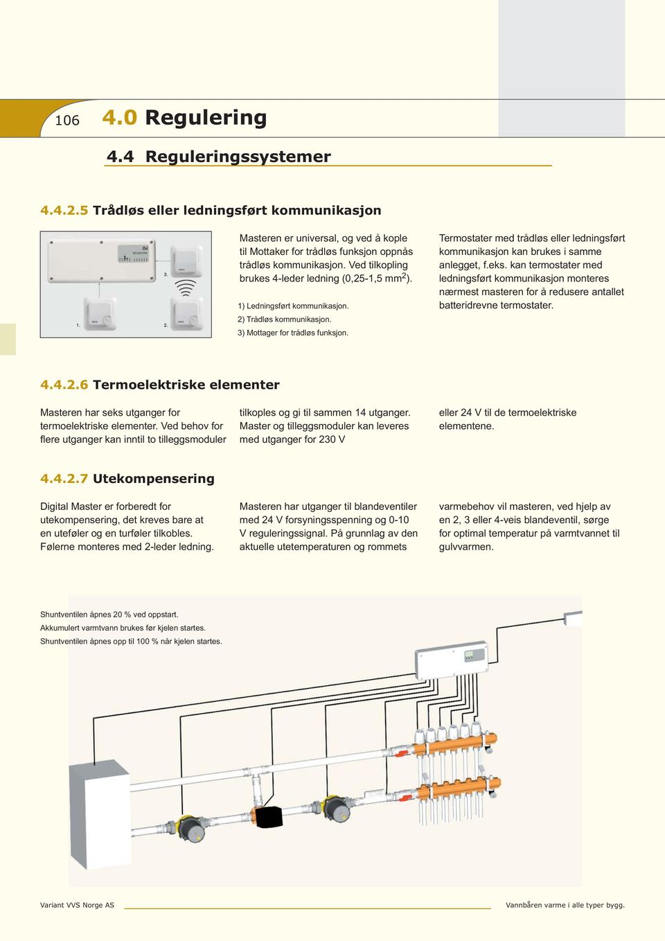 Termostater med trådløs eller ledningsført kommunikasjon kan brukes i samme anlegget, f.eks.