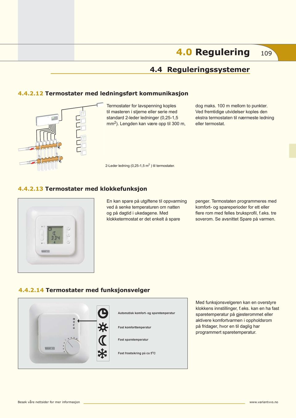 2-Leder ledning (0,25-1,5 m 2 ) til termostater. 4.4.2.13 Termostater med klokkefunksjon En kan spare på utgiftene til oppvarming ved å senke temperaturen om natten og på dagtid i ukedagene.