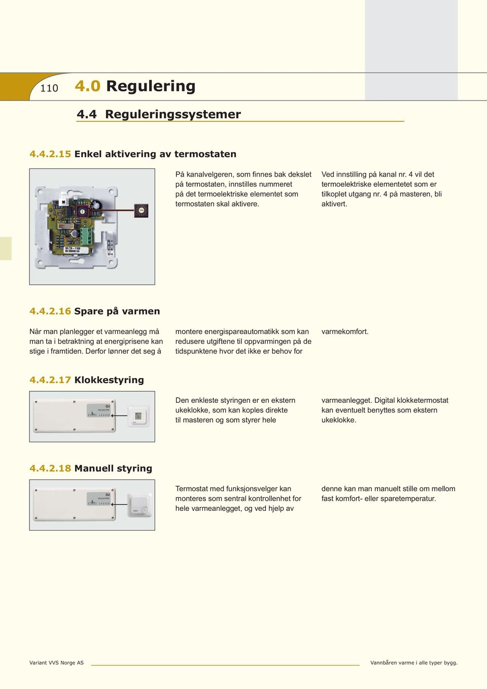 Ved innstilling på kanal nr. 4 vil det termoelektriske elementetet som er tilkoplet utgang nr. 4 på masteren, bli aktivert. 4.4.2.