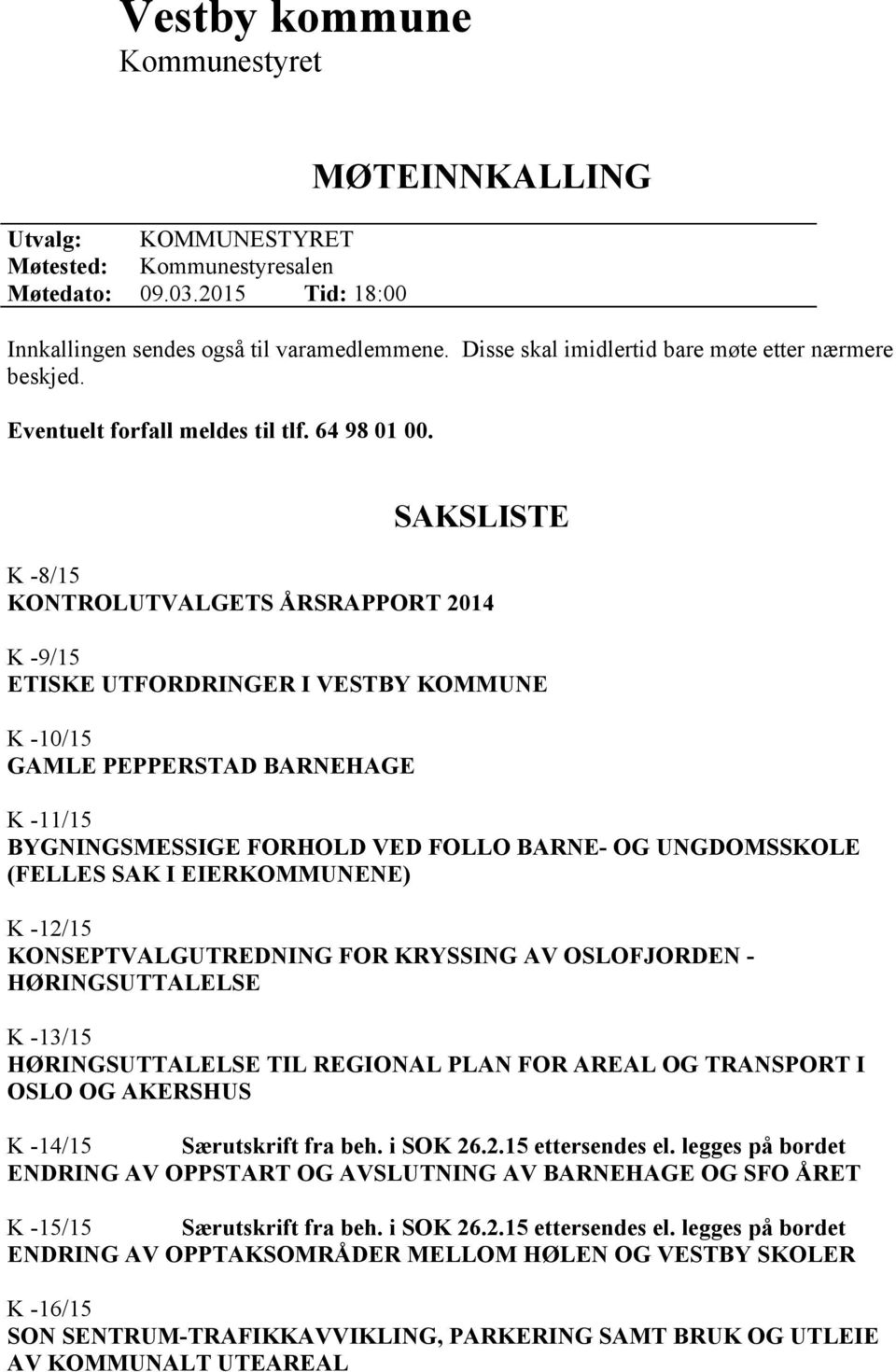 SAKSLISTE K -8/15 KONTROLUTVALGETS ÅRSRAPPORT 2014 K -9/15 ETISKE UTFORDRINGER I VESTBY KOMMUNE K -10/15 GAMLE PEPPERSTAD BARNEHAGE K -11/15 BYGNINGSMESSIGE FORHOLD VED FOLLO BARNE- OG UNGDOMSSKOLE