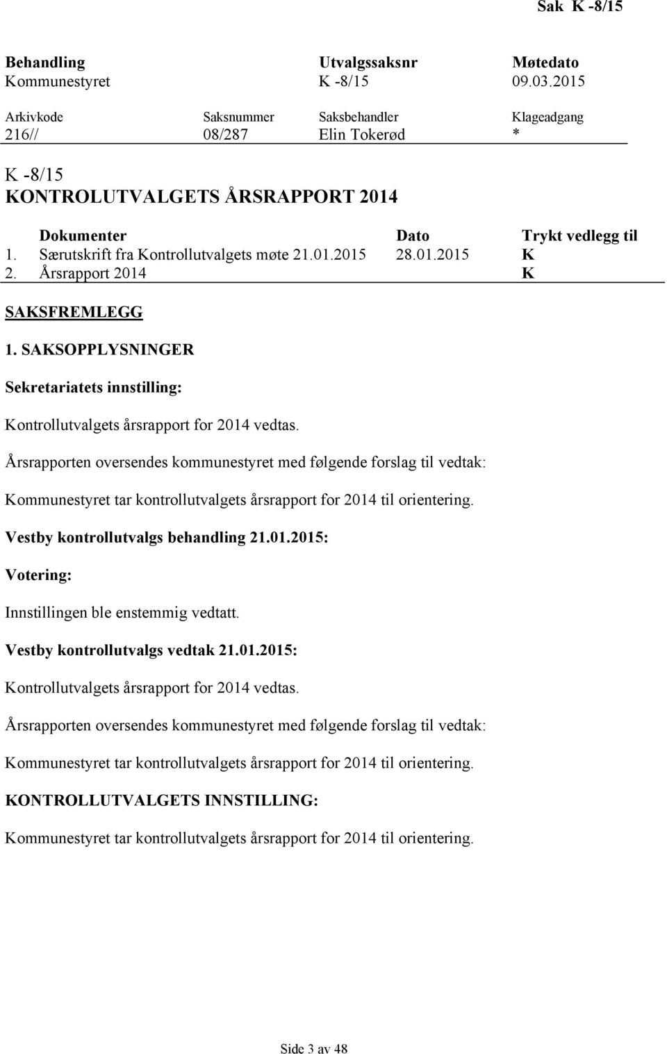 01.2015 28.01.2015 K 2. Årsrapport 2014 K SAKSFREMLEGG 1. SAKSOPPLYSNINGER Sekretariatets innstilling: Kontrollutvalgets årsrapport for 2014 vedtas.