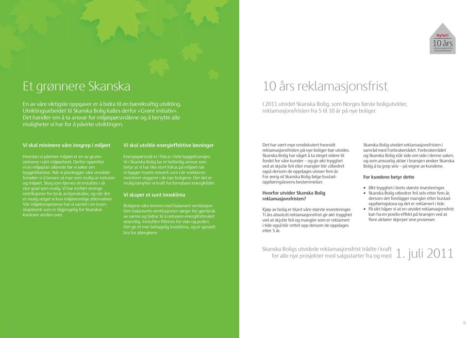 10 års reklamasjonsfrist I 2011 utvidet Skanska Bolig, som Norges første boligutvikler, reklamasjonsfristen fra 5 til 10 år på nye boliger.