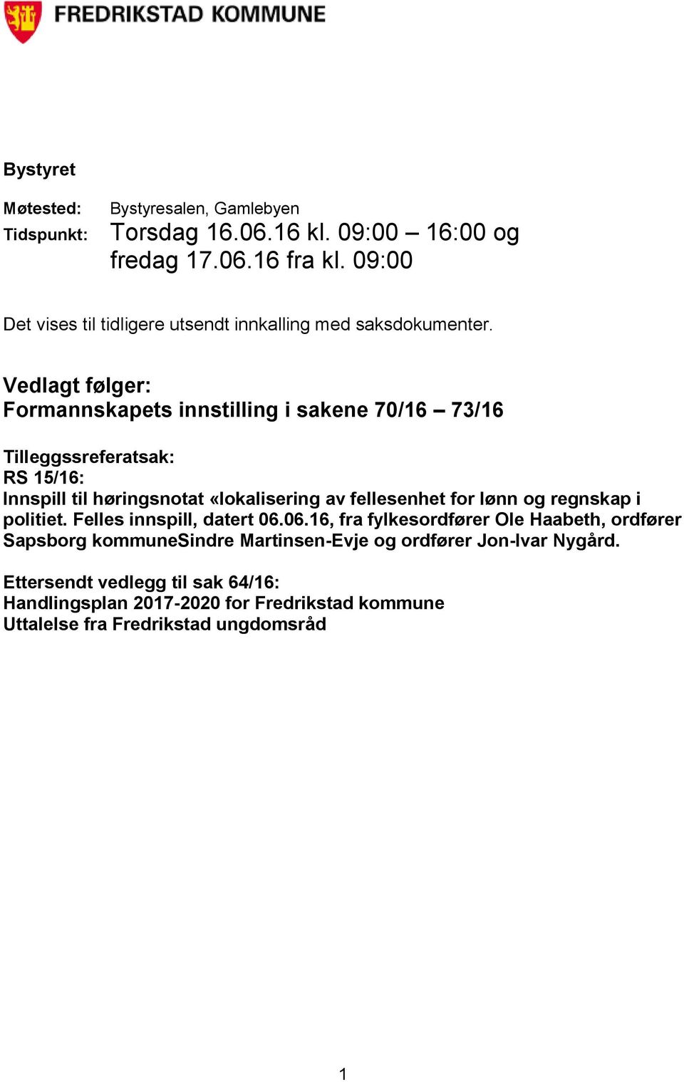 Vedlagt følger: Formannskapets innstilling i sakene 70/16 73/16 Tilleggssreferatsak: RS 15/16: Innspill til høringsnotat «lokalisering av fellesenhet for