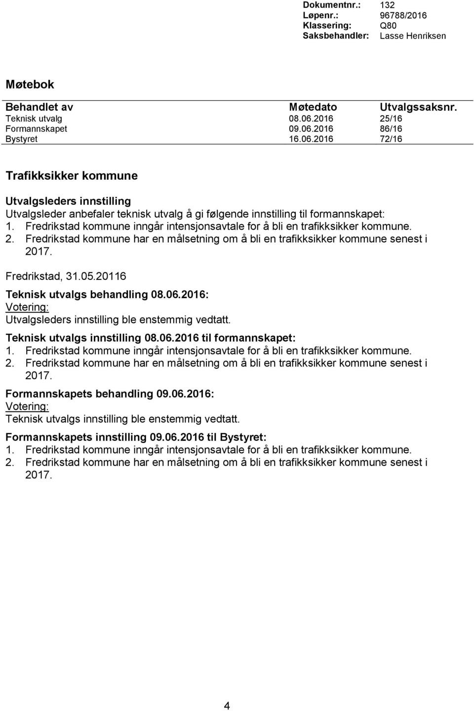 Fredrikstad kommune inngår intensjonsavtale for å bli en trafikksikker kommune. 2. Fredrikstad kommune har en målsetning om å bli en trafikksikker kommune senest i 2017. Fredrikstad, 31.05.