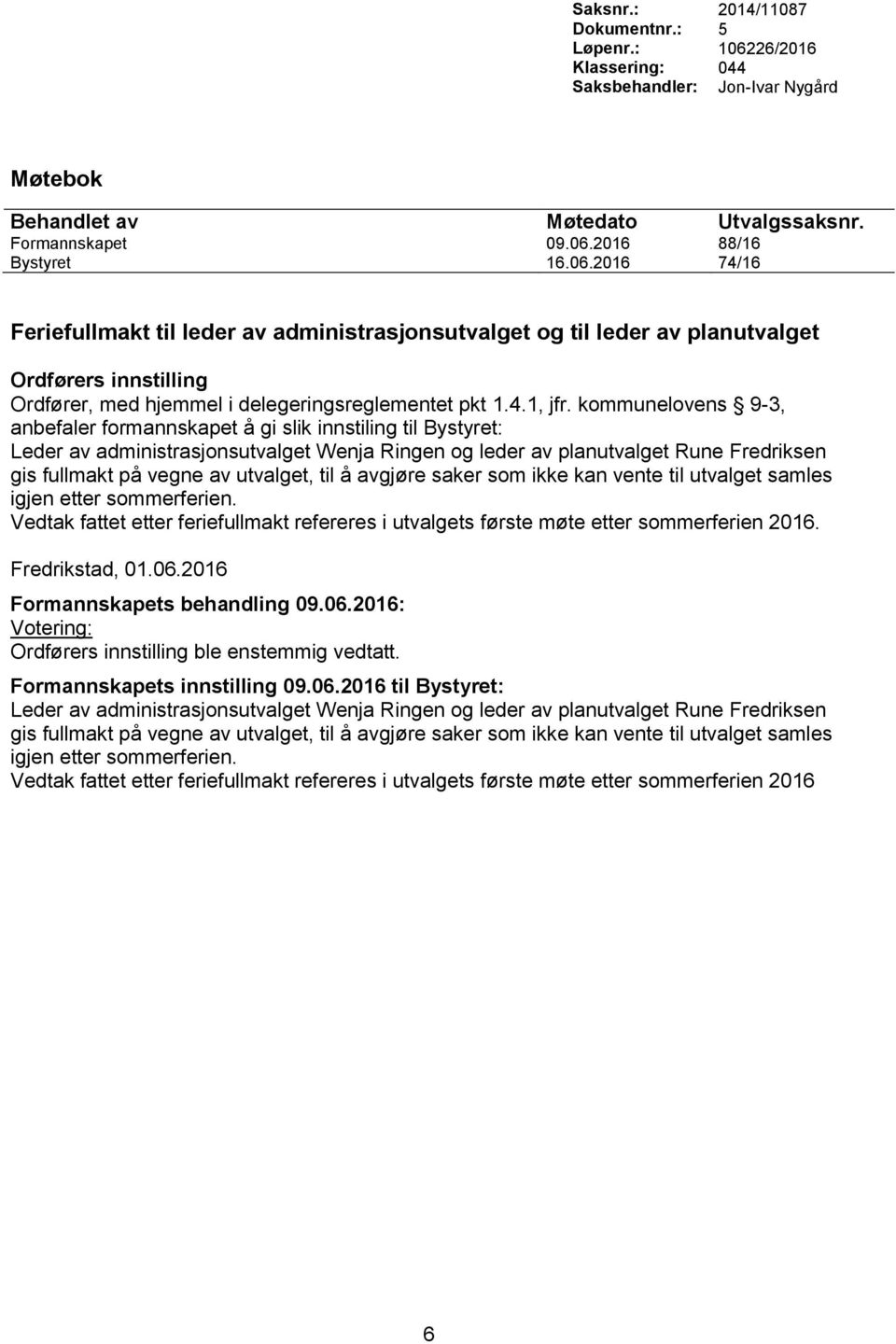 2016 88/16 Bystyret 16.06.2016 74/16 Feriefullmakt til leder av administrasjonsutvalget og til leder av planutvalget Ordførers innstilling Ordfører, med hjemmel i delegeringsreglementet pkt 1.4.1, jfr.