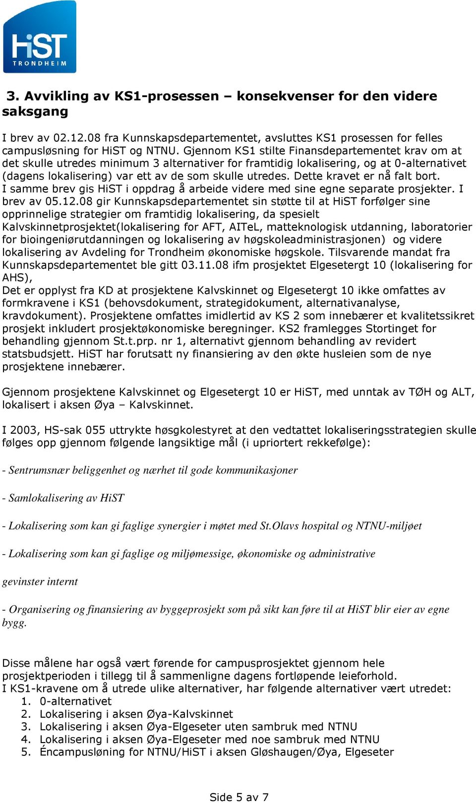 Dette kravet er nå falt bort. I samme brev gis HiST i oppdrag å arbeide videre med sine egne separate prosjekter. I brev av 05.12.