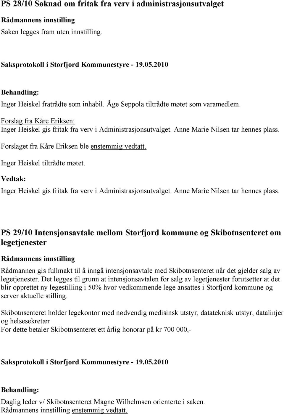 Inger Heiskel tiltrådte møtet. Inger Heiskel gis fritak fra verv i Administrasjonsutvalget. Anne Marie Nilsen tar hennes plass.