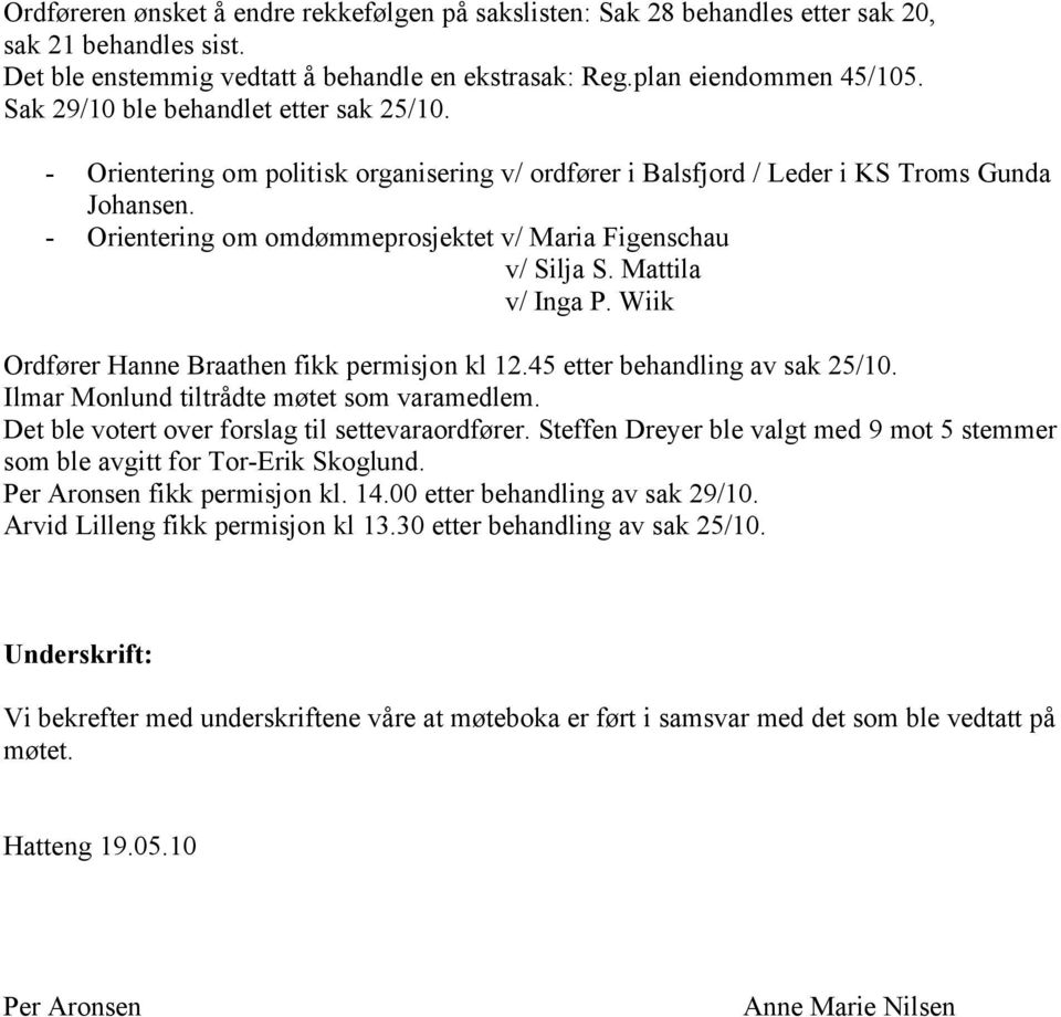 - Orientering om omdømmeprosjektet v/ Maria Figenschau v/ Silja S. Mattila v/ Inga P. Wiik Ordfører Hanne Braathen fikk permisjon kl 12.45 etter behandling av sak 25/10.