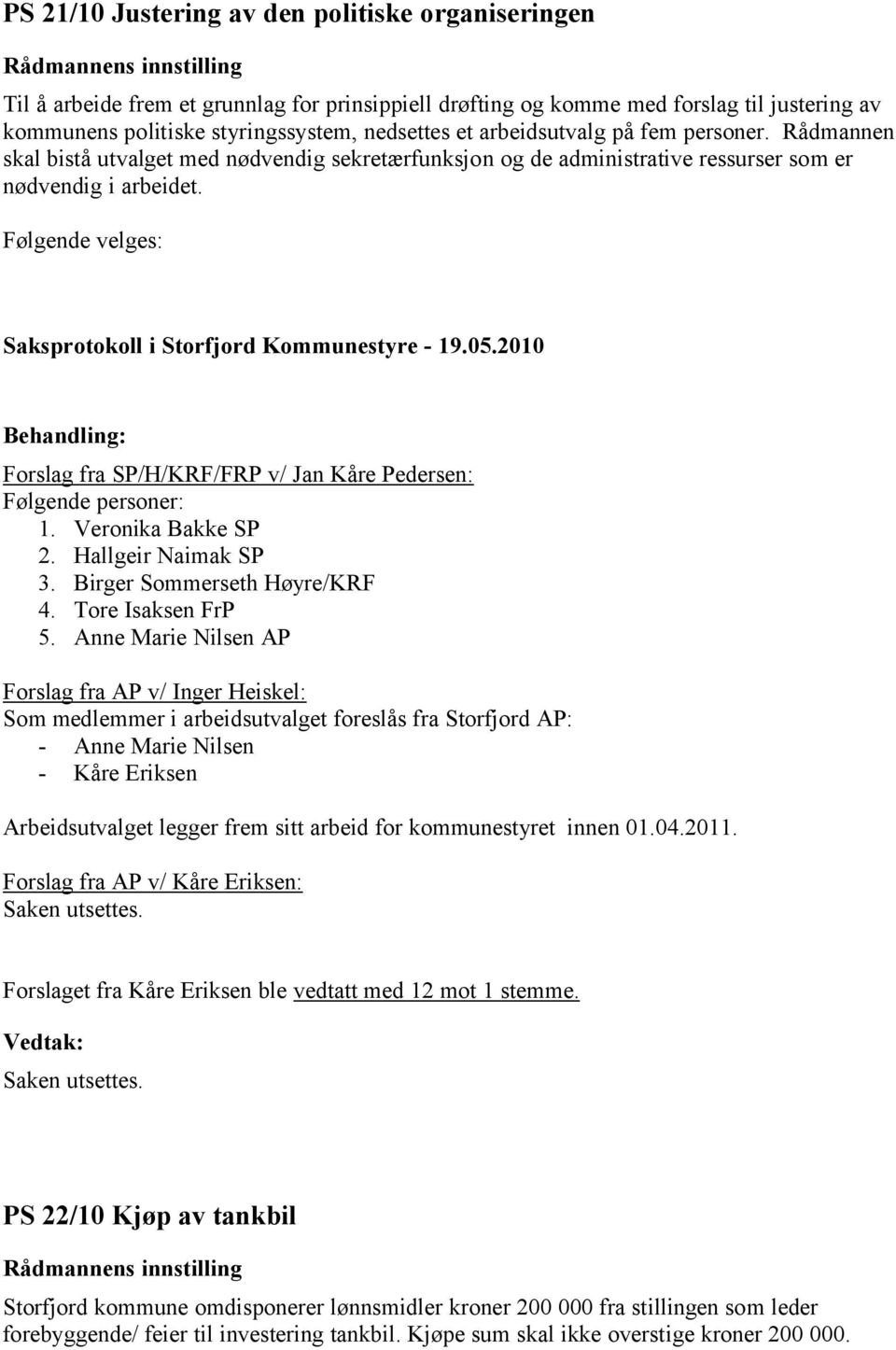Følgende velges: Forslag fra SP/H/KRF/FRP v/ Jan Kåre Pedersen: Følgende personer: 1. Veronika Bakke SP 2. Hallgeir Naimak SP 3. Birger Sommerseth Høyre/KRF 4. Tore Isaksen FrP 5.