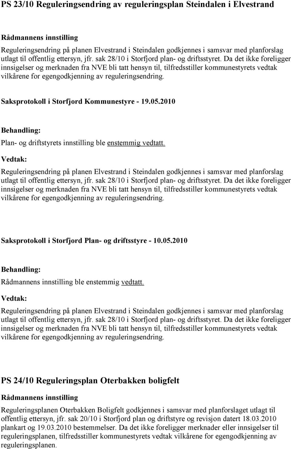 Da det ikke foreligger innsigelser og merknaden fra NVE bli tatt hensyn til, tilfredsstiller kommunestyrets vedtak vilkårene for egengodkjenning av reguleringsendring.