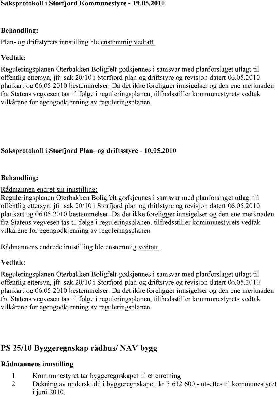 Da det ikke foreligger innsigelser og den ene merknaden fra Statens vegvesen tas til følge i reguleringsplanen, tilfredsstiller kommunestyrets vedtak vilkårene for egengodkjenning av