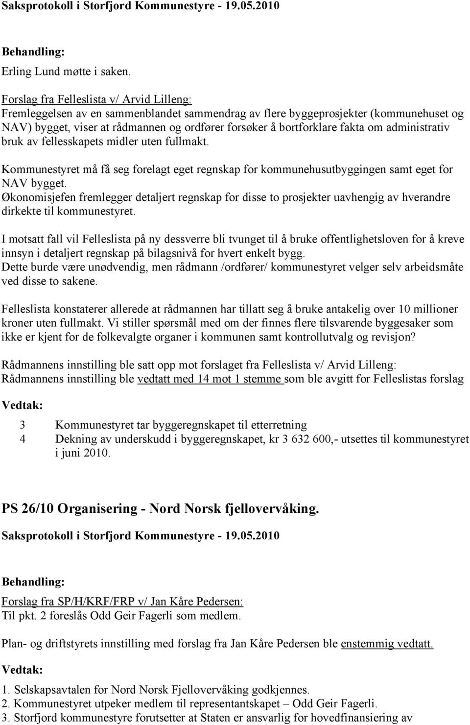 fakta om administrativ bruk av fellesskapets midler uten fullmakt. Kommunestyret må få seg forelagt eget regnskap for kommunehusutbyggingen samt eget for NAV bygget.