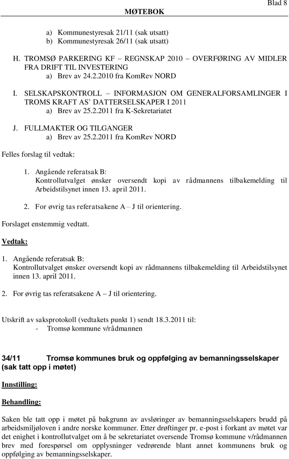 Angående referatsak B: Kontrollutvalget ønsker oversendt kopi av rådmannens tilbakemelding til Arbeidstilsynet innen 13. april 2011. 2. For øvrig tas referatsakene A J til orientering.