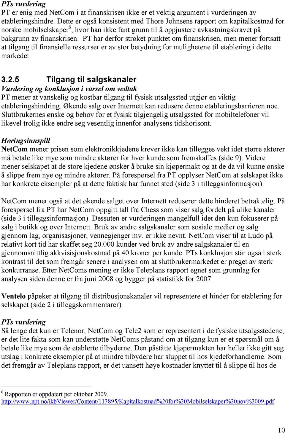 PT har derfor strøket punktet om finanskrisen, men mener fortsatt at tilgang til finansielle ressurser er av stor betydning for mulighetene til etablering i dette markedet. 3.2.