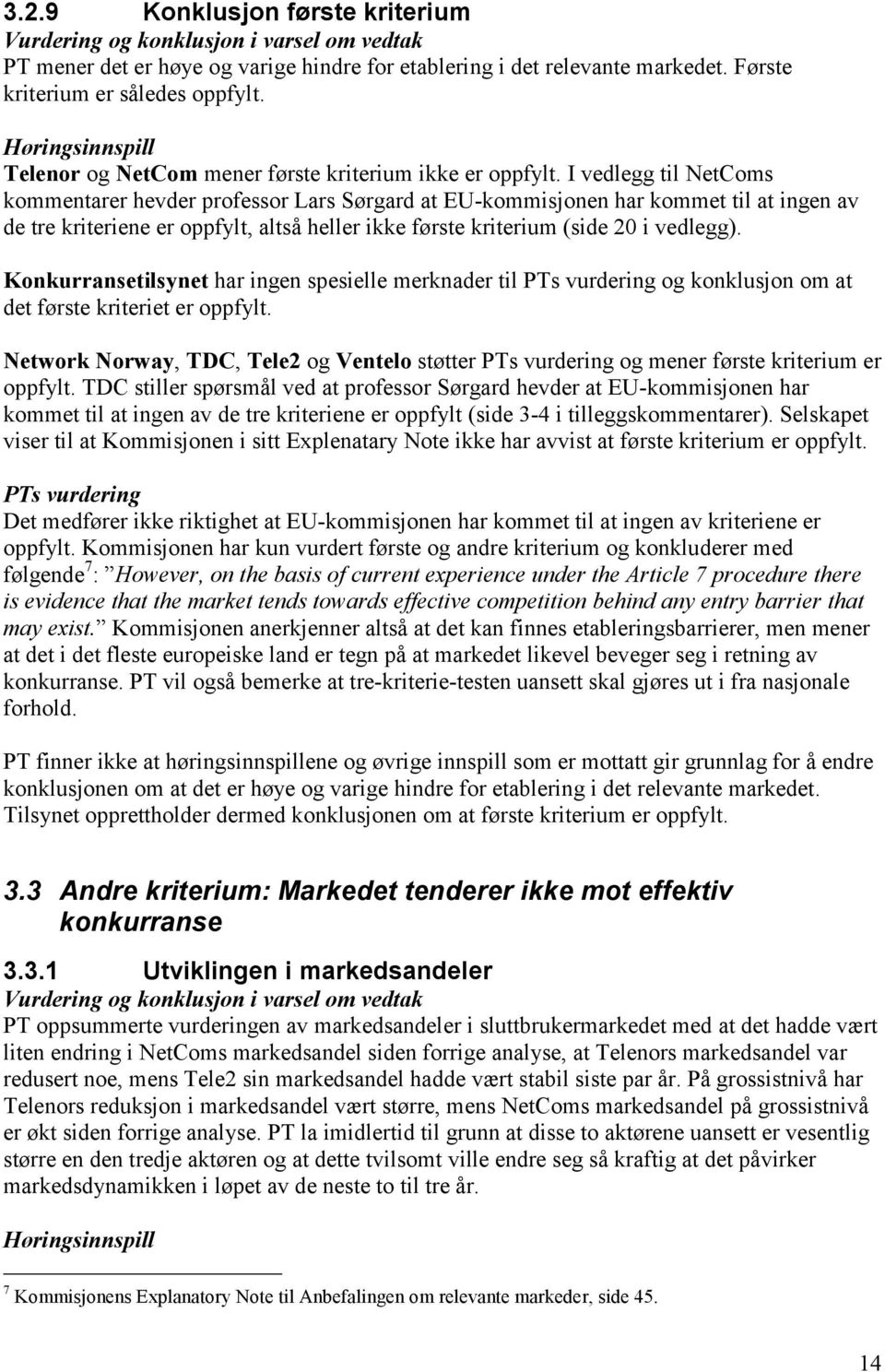 I vedlegg til NetComs kommentarer hevder professor Lars Sørgard at EU-kommisjonen har kommet til at ingen av de tre kriteriene er oppfylt, altså heller ikke første kriterium (side 20 i vedlegg).