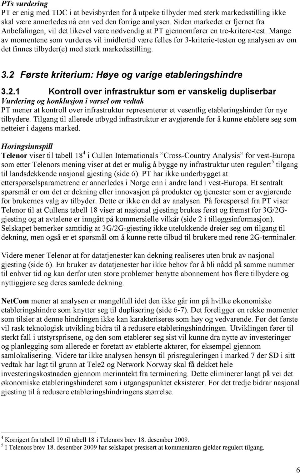 Mange av momentene som vurderes vil imidlertid være felles for 3-kriterie-testen og analysen av om det finnes tilbyder(e) med sterk markedsstilling. 3.2 Første kriterium: Høye og varige etableringshindre 3.