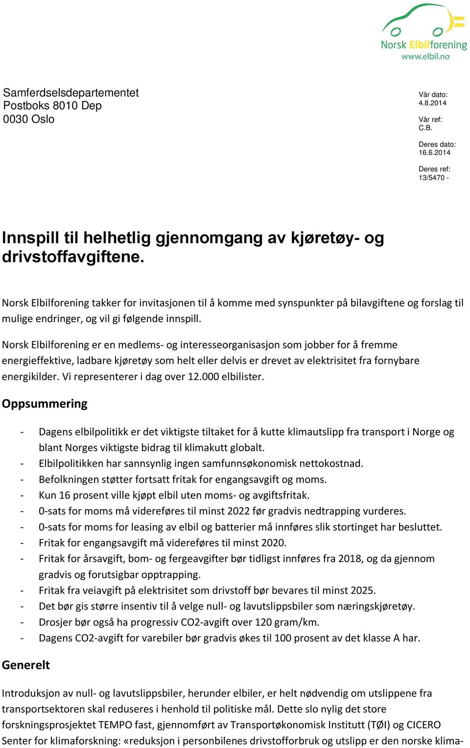 Norsk Elbilforening er en medlems- og interesseorganisasjon som jobber for å fremme energieffektive, ladbare kjøretøy som helt eller delvis er drevet av elektrisitet fra fornybare energikilder.