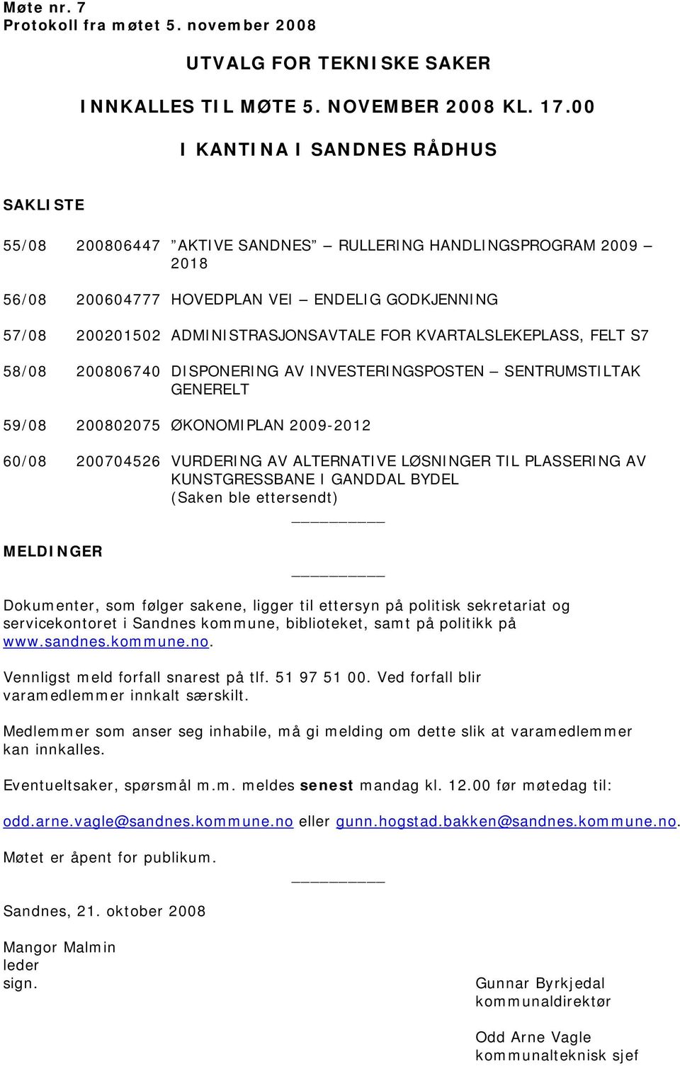 KVARTALSLEKEPLASS, FELT S7 58/08 200806740 DISPONERING AV INVESTERINGSPOSTEN SENTRUMSTILTAK GENERELT 59/08 200802075 ØKONOMIPLAN 2009-2012 60/08 200704526 VURDERING AV ALTERNATIVE LØSNINGER TIL