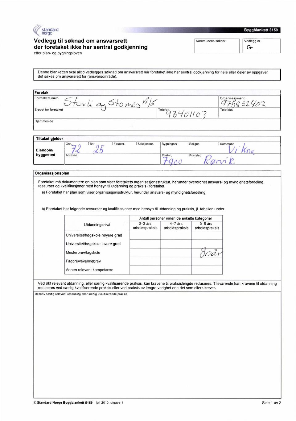 ets navn E-post for foretaket 5 i--(j r / Organisasionsnr. cr?-1" c-/z Telefog_ Telefaks Hjemmeside Tiltaket gjelder Gnr. Eiendom/ byggested Adresse Bnr. Festenr. Seksjonsnr. Bygningsnr. Bolignr.